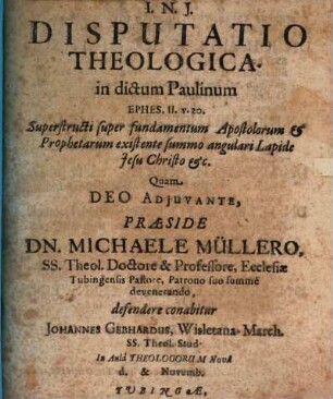 Disputatio Theologica. in dictum Paulinum Ephes. II. v. 20. Superstructi super fundamentum Apostolorum & Prophetarum existente summo angulari Lapide Jesu Christo &c.