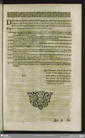 Documenta haecce novem subsequentia, quae Dominorum Actorum deductioni & liquidationi, partim Replicis annexa, & Dominorum Reorum conventorum Duplicis adiuncta, facta diligenti collatione verbotenus concordare; uti: