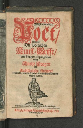 Wohl-informirter Poët/ worinnen Die Poëtischen Kunst-Griffe/ vom kleinesten bis zum größten durch Kurtze Fragen und Ausführliche Antwort vorgestellet/ und alle Regeln mit angenehmen Exempeln erkläret werden