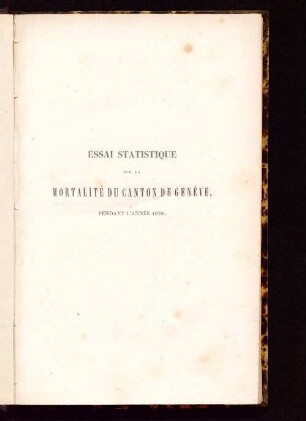 Essai statistique sur la mortalité du canton de Genève pendant l'année 1838 : considérée tant en général que sous le rapport nosologique