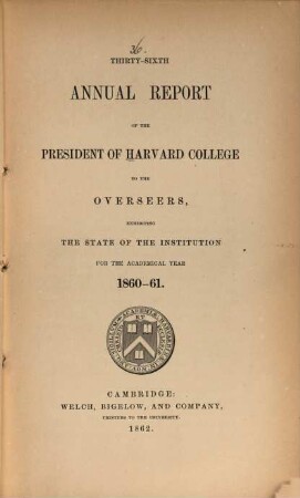 Annual report of the president of Harvard College to the overseers exhibiting the state of the institution, 1860/61 (1862) = 36