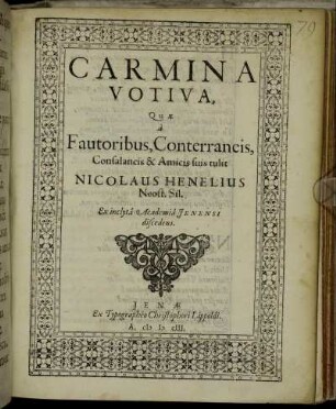 Carmina Votiva, Quae a Fautoribus, Conterraneis, Consalancis & Amicis suis tulit Nicolaus Henelius Neost. Sil. Ex inclyta Academia Ienensi discedens