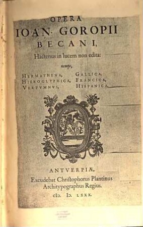 Jo. Becani Goropii Opera : nempe Hermathena, Gallica, Hieroglyphica, Vertumnus, Francica, Hispanica