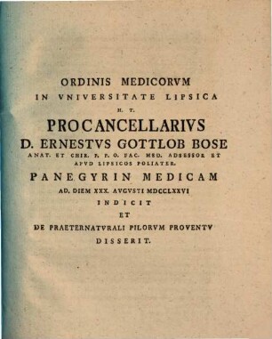 Ordinis Medicorvm In Vniversitate Lipsica H. T. Procancellarivs D. Ernestvs Gottlob Bose ... Panegyrin Medicam Ad. Diem XXX. Avgvsti MDCCLXXVI Indicit Et De Praeternatvrali Pilorvm Proventv Disserit