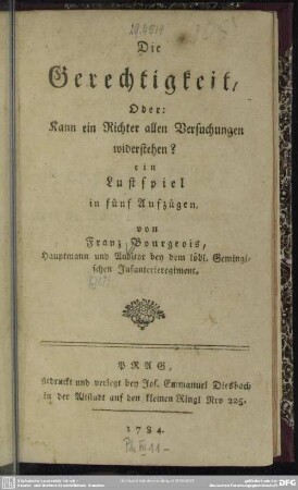 Die Gerechtigkeit, Oder: Kann ein Richter allen Versuchungen widerstehen? : ein Lustspiel in fünf Aufzügen