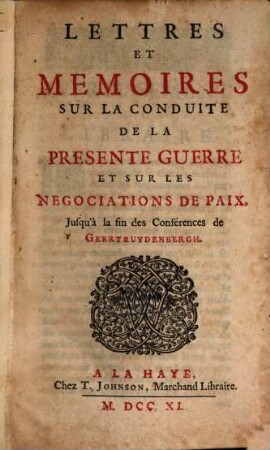 Lettres et mémoires sur la conduite de la présente guerre, et sur les négotiations de paix ...