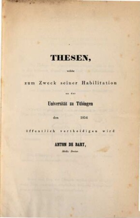 Thesen, welche zum Zweck seiner Habilitation an der Universität zu Tübingen den 1854 öff. vertheidigen wird Anton de Bary