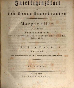 Neue Feuerbrände zum Brennen und Leuchten. Intelligenzblatt zu den Neuen Feuerbränden : Marginalien zu der Schrift Vertraute Briefe über die innern Verhältnisse am Preußischen Hofe seit dem Tode Friedrichs II.. 1. 1808