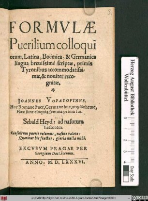Formvlæ Puerilium colloquiorum : Latina, Boemica, & Germanica lingua breuissimè scriptæ, primis Tyronibus accommodatissimæ, & nouiter recognitæ