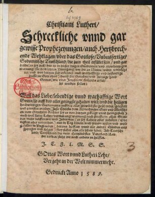 Christiani Lutheri/|| Schreckliche vnnd gar || gewisse Prophezeyungen/ auch Hertzbrech=||ende Wehklagen/ vber das Gottlose/ Vnbusfertige/|| Sodomitische Teutschland/ die zum theil erfüllet sein/ vnd gar || balde ... || durch die Gerechte/ vnd Zornige hand || Gottes ... follends erfül=||let werden sollen:|| ... J. C. F. L. M. S. S.|| ... ||