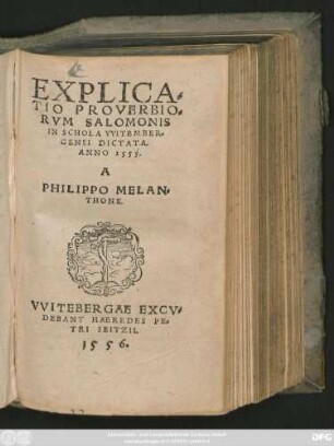EXPLICA=||TIO PROVERBIO=||RVM SALOMONIS || IN SCHOLA VVITEMBER=||GENSI DICTATA.|| ANNO 1555.|| A || PHILIPPO MELAN=||THONE.||