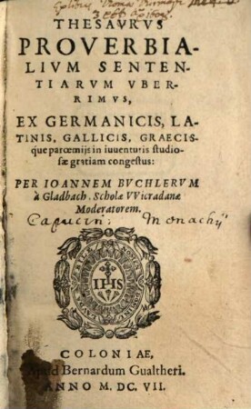 Thesavrvs Proverbialivm Sententiarvm Vberrimvs : Ex Germanicis, Latinis, Gallicis, Graecisque paroemiis in iuventutis studiosae gratiam congestus