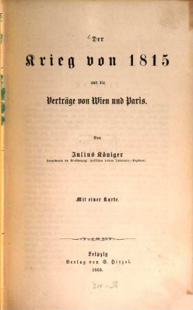 Der Krieg von achtzehnhundertfünfzehn und die Verträge von Wien und Paris : Mit 1 Kt.