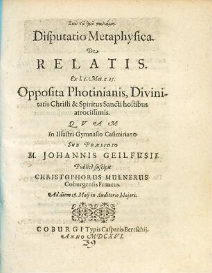 Disputatio metaphysica de relatis : ex l. 5. Met. c. 15. opposita Photinianis, divinitatis Christi & Spiritus Sancti hostibus atrocissimis