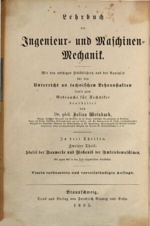 Lehrbuch der Ingenieur- und Maschinen-Mechanik : ohne Anwendung des höhern Calculs für den Unterricht an technischen Lehranstalten sowie zum Gebrauche für Techniker ; in zwei Theilen [später:] in drei Theilen, 2. Statik der Bauwerke und Mechanik der Umtriebsmaschinen