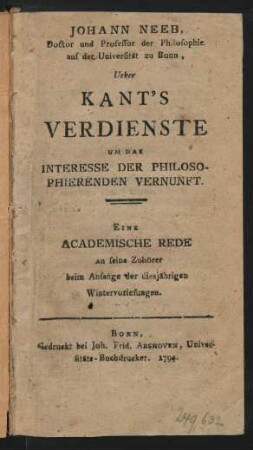 Johann Neeb, Doctor und Professor der Philosophie auf der Universität zu Bonn, Ueber Kantʹs Verdienste Um Das Interesse Der Philosophierenden Vernunft : Eine Academische Rede An seine Zuhörer beim Anfange der diesjährigen Wintervorlesungen
