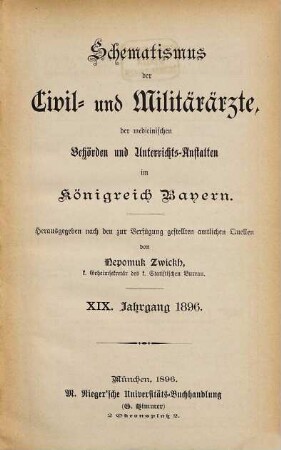 Schematismus der Civil- und Militär-Ärzte, der medicinischen Behörden und Unterrichtsanstalten im Königreich Bayern. 19. 1896
