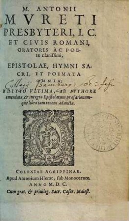 M. Antonii Mvreti ... Epistolae, Hymni Sacri, Et Poemata Omnia. Editio Vltima, Ab Avthore emendata, et integro Epistolarum præfationumqúe libro iam recens adaucta