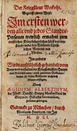 Der Kriegssleut Weckuhr : Begreifft zween Theyl: Im ersten werden alle und jedes Standts-Personen trewlich ermahnt zum ernstlichen Krieg ... Im andern Wirdt außführlich gehandelt vom Ampt und verhalten der Kriegsobristen ...