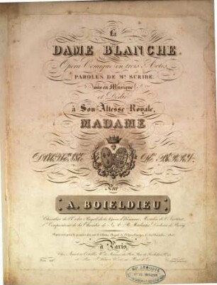 La dame blanche : opéra comique en 3 actes ; paroles de M.r Scribe ; représenté pour la première fois sur le Théâtre Royal de l'Opéra comique, le 10 Décembre 1825