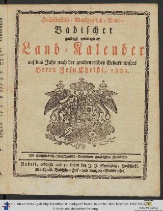 Hochfürstlich-markgräflich-Baden-badischer gnädigst privilegirter Land-Kalender: ... auf das Jahr nach der gnadenreichen Geburt unsers Herrn Jesu Christi, 1802