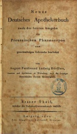 Neues deutsches Apothekerbuch : nach der letzten Ausgabe der preussischen Pharmacopöe, 1. Erster Theil, welcher die Roharzneywaarenkunde enthält