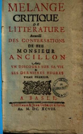 Mélange critique de littérarture : recueilli des conversations de feu M. Ancillon avec un discours sur sa vie & ses dernieres heures, T. 1