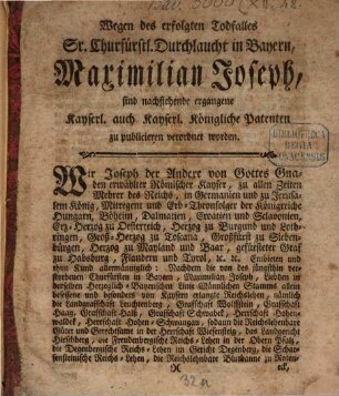 Wegen des erfolgten Todfalles Sr. Churfürstl. Durchlaucht in Bayen, Maximilian Joseph, sind nachstehende ergangene Kayserl. auch Kaiserl. Königliche Patenten zu publiciren verordnet worden