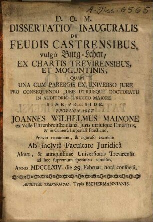 Dissertatio Inauguralis De Feudis Castrensibus, vulgo Burg-Lehen, Ex Chartis Trevirensibus, Et Moguntinis