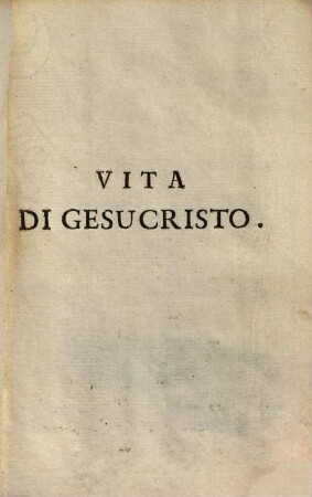 Vita di Gesu Cristo figliuolo di dio, e di Maria sempre vergine