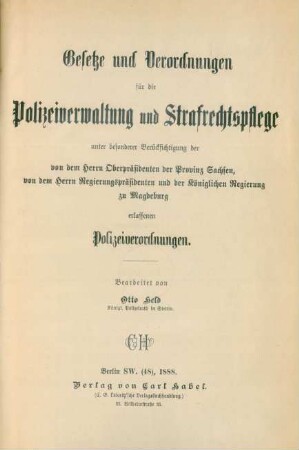 Gesetze und Verordnungen für die Polizeiverwaltung und Strafrechtspflege unter besonderer Berücksichtigung der von dem Herrn Oberpräsidenten der Provinz Sachsen, von dem Regierungspräsidenten und der Königlichen Regierung zu Magdeburg erlassenen Polizeiverordnungen