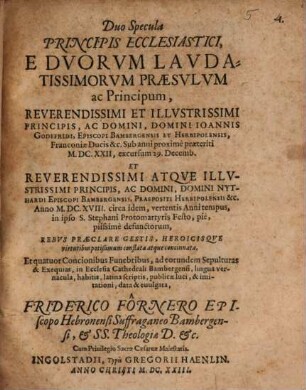 Duo Specula Principis Ecclesiastici, E Dvorvm Lavdatissimorvm Praesvlvm ac Principum ... Ioannis Godefridi, Episcopi Bambergensis Et Herbipolensis ... Et ... Nythardi Episcopi Bambergensis, Praepositi Herbipolensis ... Rebvs Praeclare Gestis ...