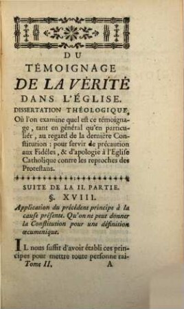 Du Témoignage De La Verité Dans L'Église : Dissertation Théologique, où l'on examine quel est ce témoignage, tant en général qu'en particulier, au regard de la dernière Constitution: pour servir de précaution aux Fidéles, & d'apologie à l' Eglise Catholique contre les reproches des Protestans, 2