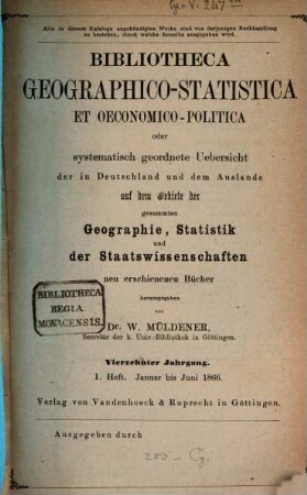 Bibliotheca geographico-statistica et oeconomico-politica oder systematisch geordnete Uebersicht der in Deutschland und dem Auslande auf dem Gebiete der gesammten Geographie, Statistik und der Staatswissenschaften neu erschienenen Bücher. 14. 1866, H. 1 - 2