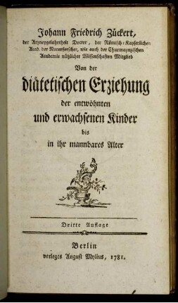 Johann Friedrich Zückert, der Arzneygelahrtheit Doctor, ... Von der diätetischen Erziehung der entwöhnten und erwachsenen Kinder bis in ihr mannbares Alter
