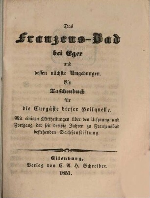 Das Franzens-Bad bei Eger u. dessen nächste Umgebungen : Ein Taschenbuch für die Curgäste dieser Heilquelle
