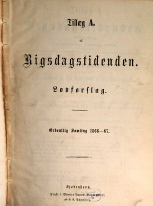 Rigsdagstidende. Ordentlige samling. Tillaeg A, Forelagte lovforslag med mere. [19.] 1866/67
