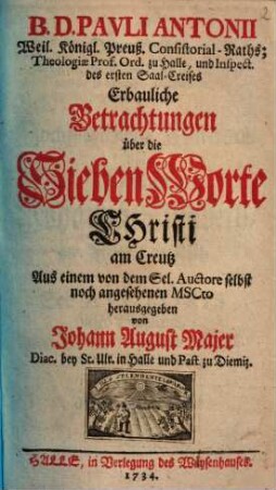 B. D. Pavli Antonii ... Erbauliche Betrachtungen über die Sieben Worte Christi am Creutz