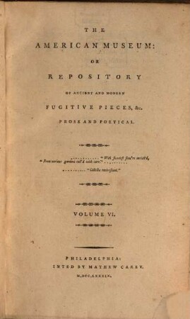 The American museum or repository of ancient and modern fugitive pieces, prose and poetical. 6. 1789