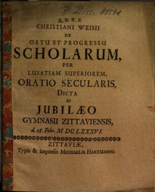 Christiani Weisii De Ortu Et Progressu Scholarum, Per Lusatiam Superiorem : Oratio Secularis, Dicta in Jubilaeo Gymnasii Zittaviensis ...