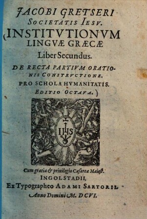 Jacobi Gretseri ... Institvtionvm Lingvae Graecae Liber .... 2, De Recta Partivm Orationis Constrvctione