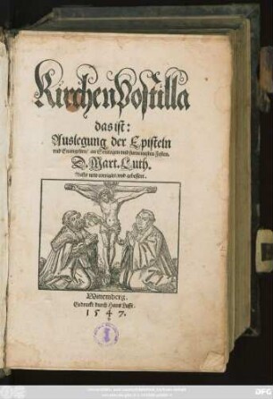Kirchen Postilla || das ist:|| Auslegung der Episteln || vnd Euangelien/ an Sontagen vnd furnemesten Festen.|| D. Mart. Luth.|| Auffs new corri-||girt/ vnd gebessert.||