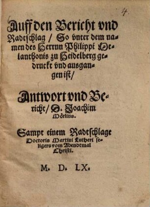 Auff den Bericht vnd Radtschlag, So vnter dem namen des Herrnn Philippi Melanthonis zu Heidelberg gedruckt vnd ausgangen ist, Antwort vnd Bericht ...