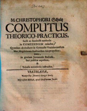 Christophori Schultz computus theorico-practicus, facili ac succincta methodo in compendium redactus : ... tabulis necessariis instructus