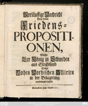 Vorläuffige Nachricht Von denen Friedens-Propositionen, Welche Der König in Schweden aus Strahlsund Denen Hohen Nordischen Alliirten in der Belagerung vorbringen lassen