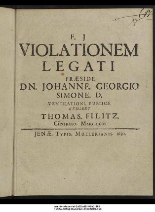 Violationem Legati Praeside Dn. Johanne. Georgio Simone. D. Ventilationi. Publicae Exhibet Thomas. Filitz. Cüstrino. Marchicus
