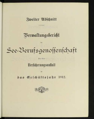 Zweiter Abschnitt Verwaltungsbericht der See-Berufsgenossenschaft sowie ihrer Versicherungsanstalt für das Geschäftsjahr 1912.