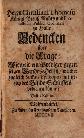 Bedencken über die Frage: Wieweit ein Prediger gegen seinen Landes-Herrn ... sich des Binde-Schlüssels bedienen könne?