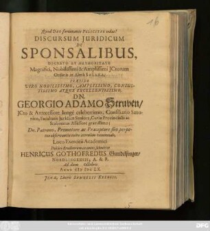 Discursum Iuridicum De Sponsalibus, Decreto Et Authoritate ... ICtorum Ordinis in Alma Salana, Praeside ... Dn. Georgio Adamo Struven ... Loco Exercitii Academici Publico Eruditorum examini submittet Henricus Gothofredus Gundelfinger/ Nördlingenesis, A. & R. Ad diem Octobris Anno MDCLX.