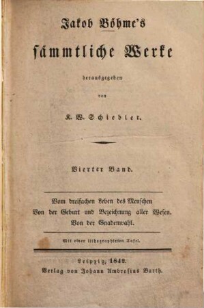 Jakob Böhme's sämmtliche Werke, 4. Vom dreifachen Leben des Menschen. Von der Geburt und Bezeichnung aller Wesen. Von der Gnadenwahl : Mit einer lithographirten Tafel